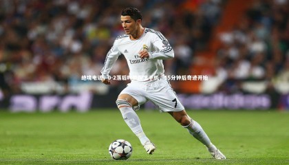 九游体育官方入口-绝境电话，0-2落后时他掏出手机，15分钟后奇迹开始