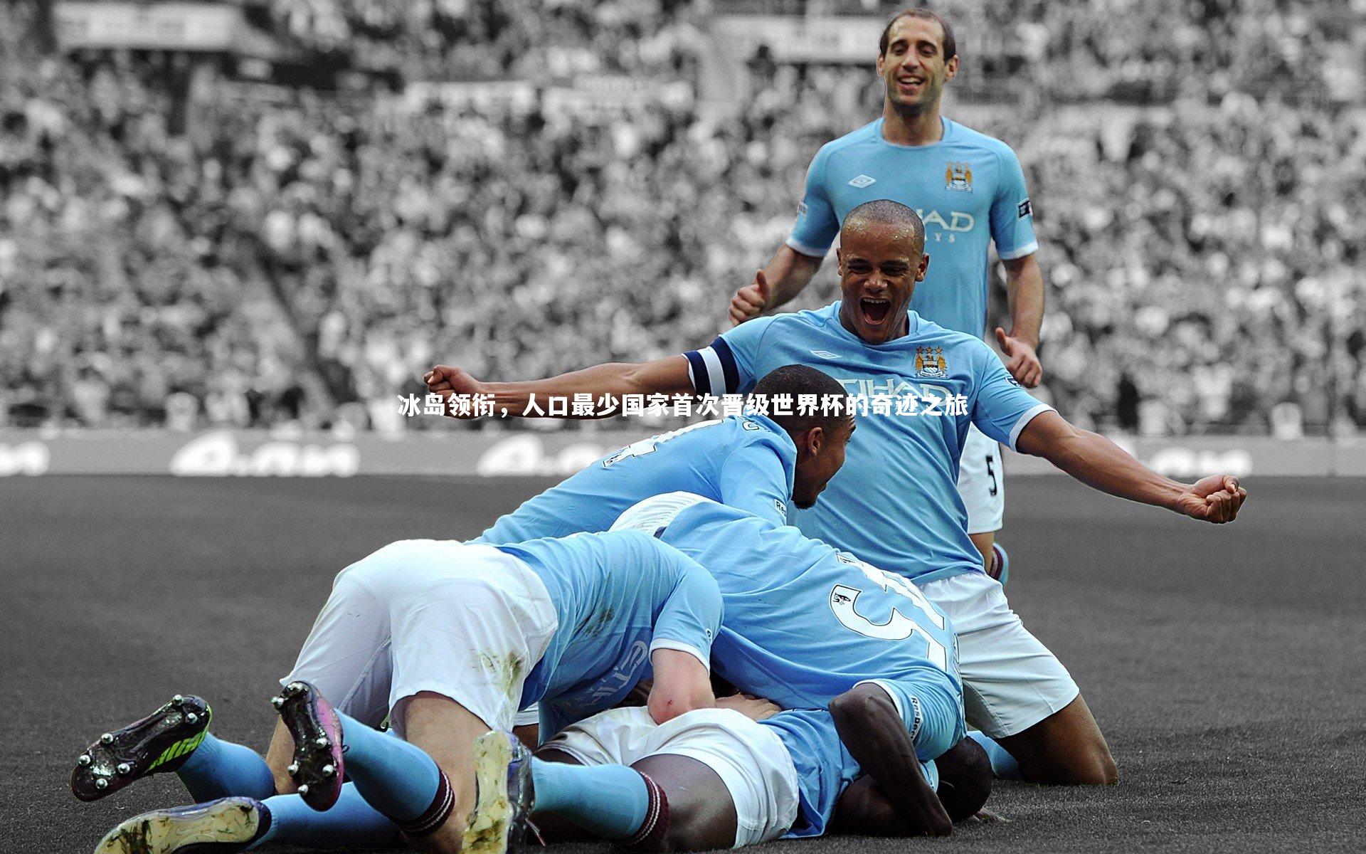 冰岛领衔，人口最少国家首次晋级世界杯的奇迹之旅